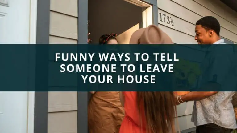Funny ways to tell someone to leave your house?